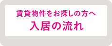 賃貸物件をお探しの方へ 入居の流れ